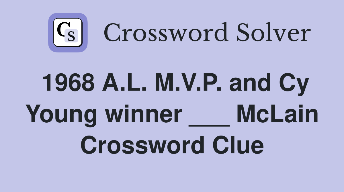 1968 A.L. M.V.P. and Cy Young winner ___ McLain Crossword Clue
