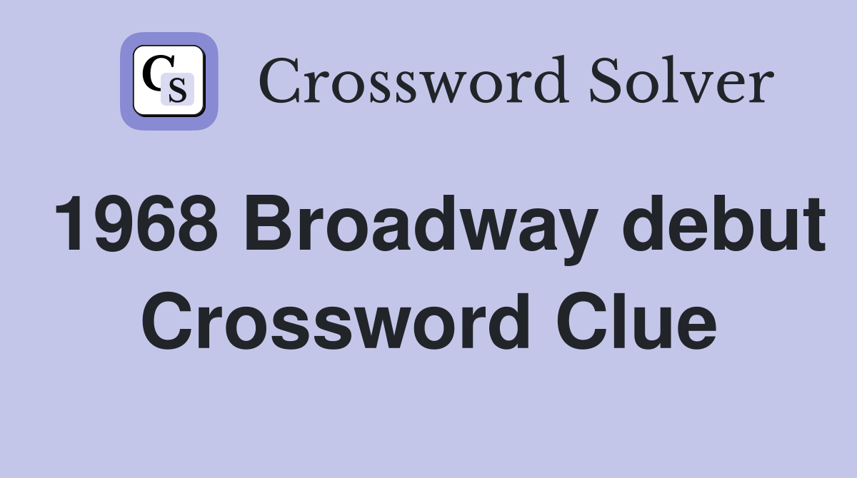 1968 Broadway debut Crossword Clue