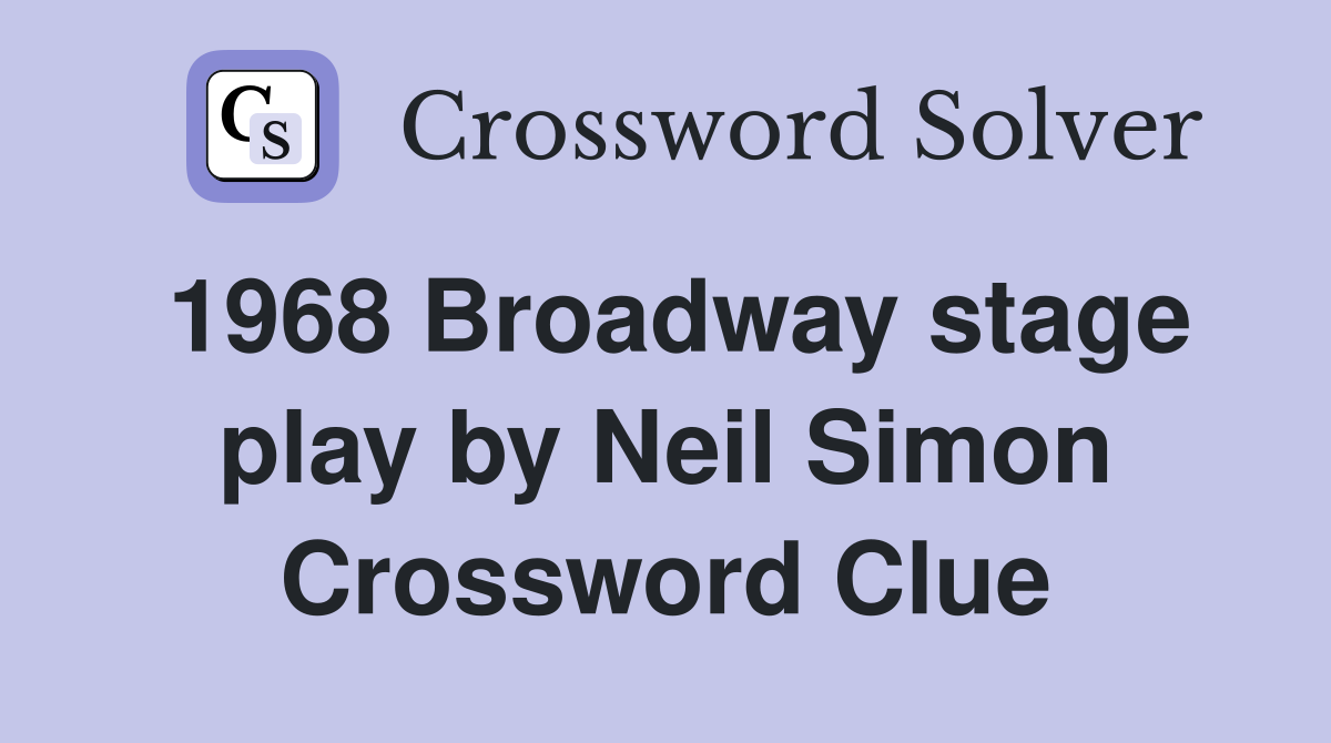 1968 Broadway stage play by Neil Simon Crossword Clue