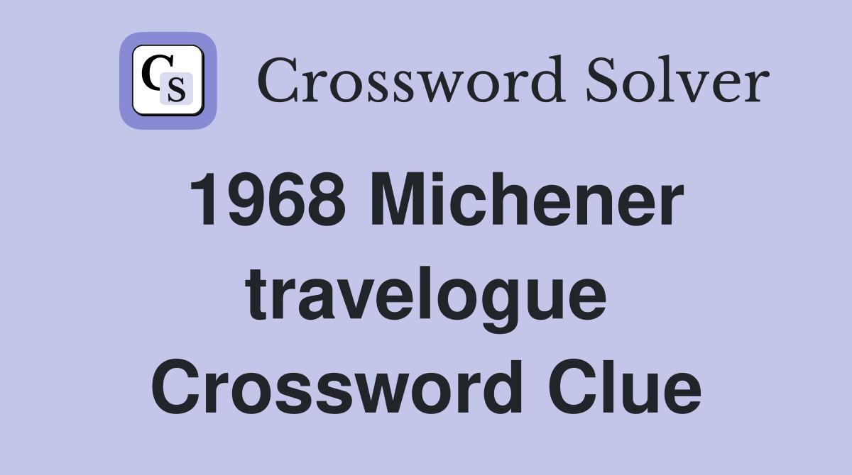 1968 Michener travelogue Crossword Clue