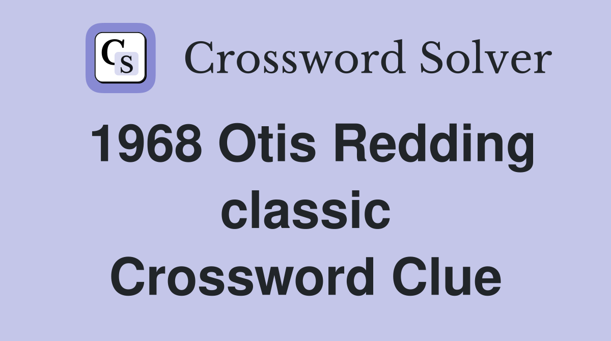 1968 Otis Redding classic Crossword Clue