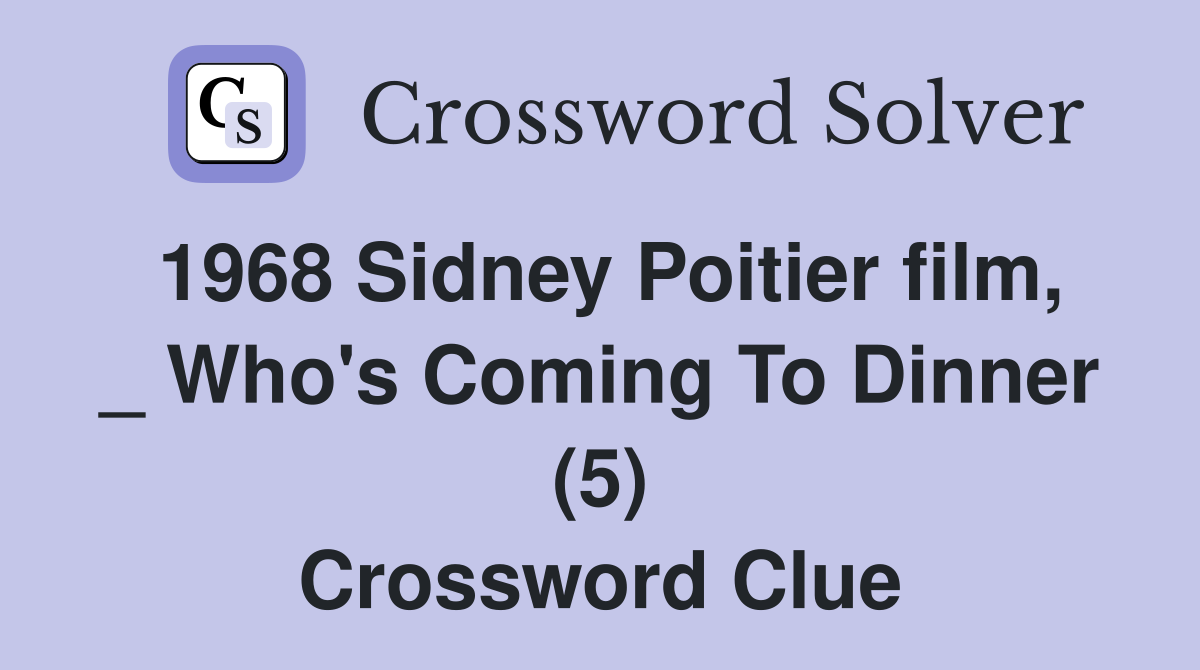1968 Sidney Poitier film, _ Who's Coming To Dinner (5) Crossword Clue