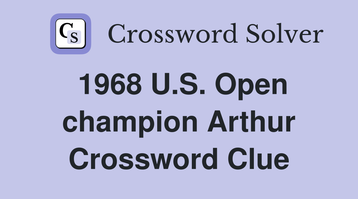1968 U.S. Open champion Arthur Crossword Clue