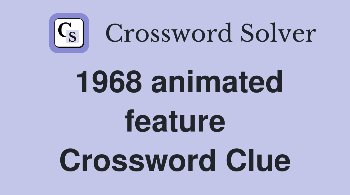 1968 animated feature Crossword Clue