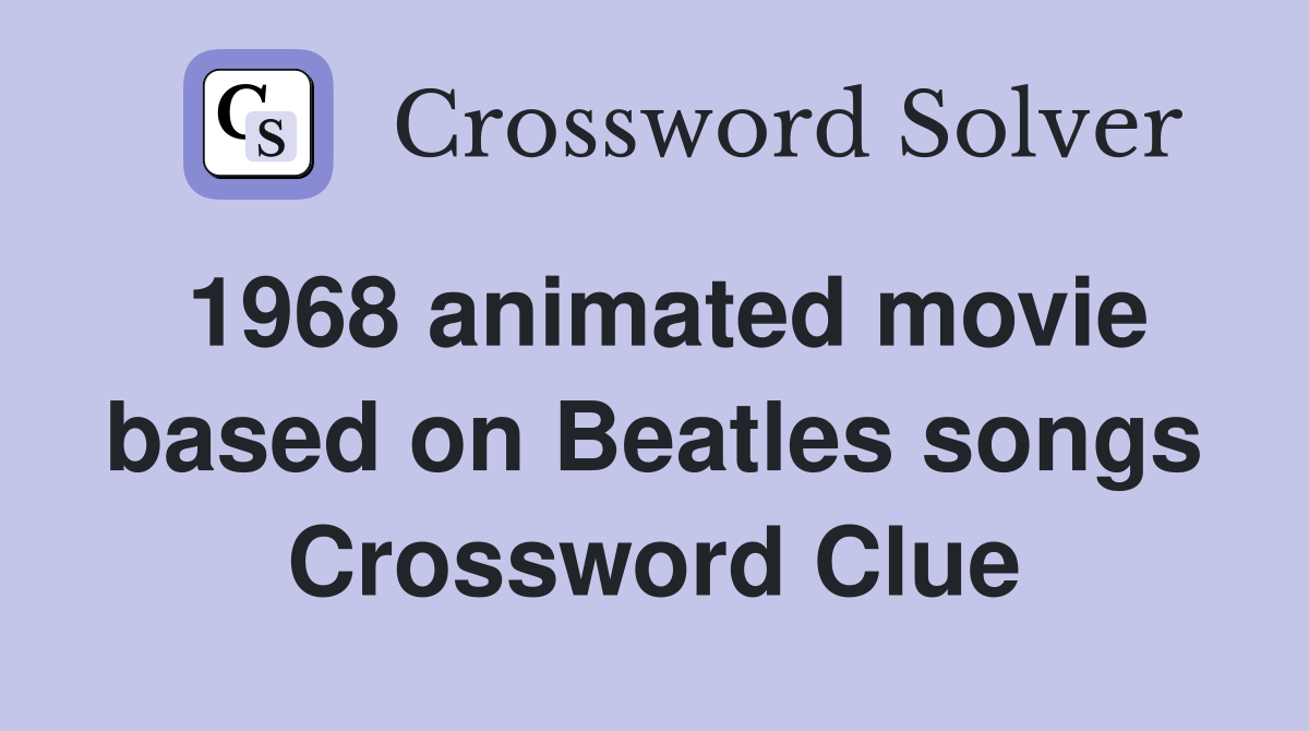 1968 animated movie based on Beatles songs Crossword Clue