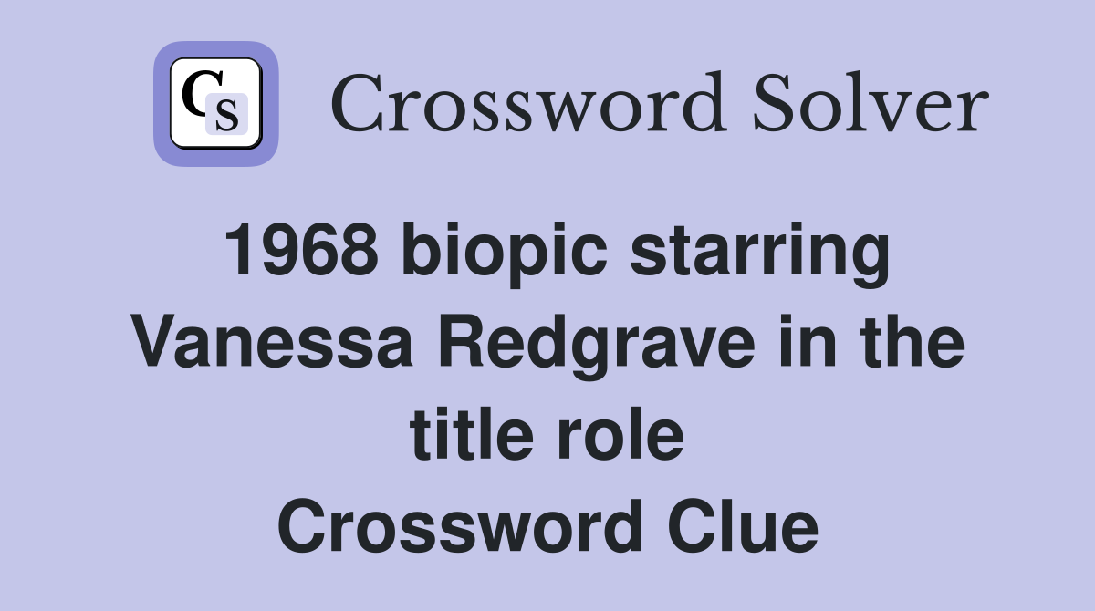1968 biopic starring Vanessa Redgrave in the title role Crossword Clue