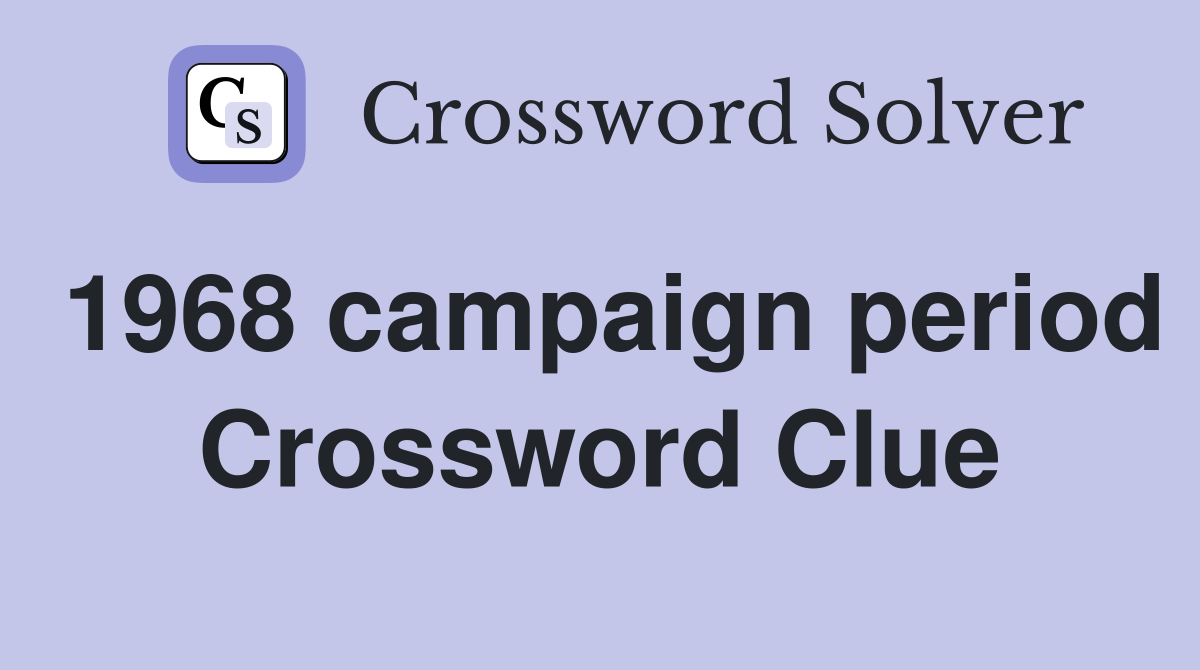 1968 campaign period Crossword Clue