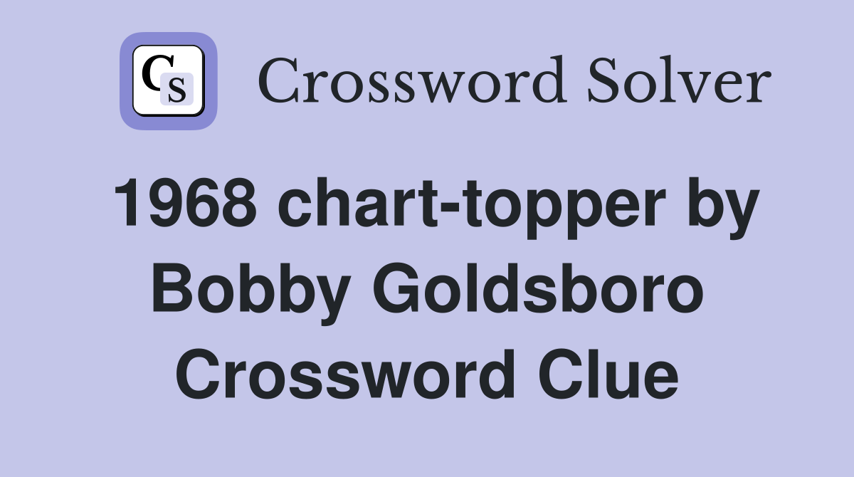 1968 chart-topper by Bobby Goldsboro Crossword Clue