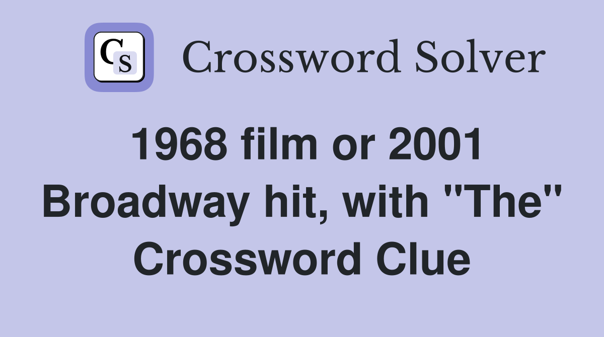 1968 film or 2001 Broadway hit, with "The" Crossword Clue