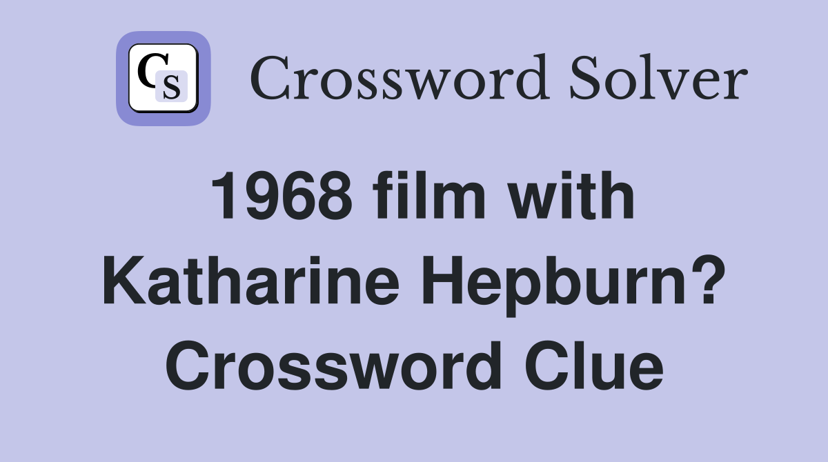 1968 film with Katharine Hepburn? Crossword Clue