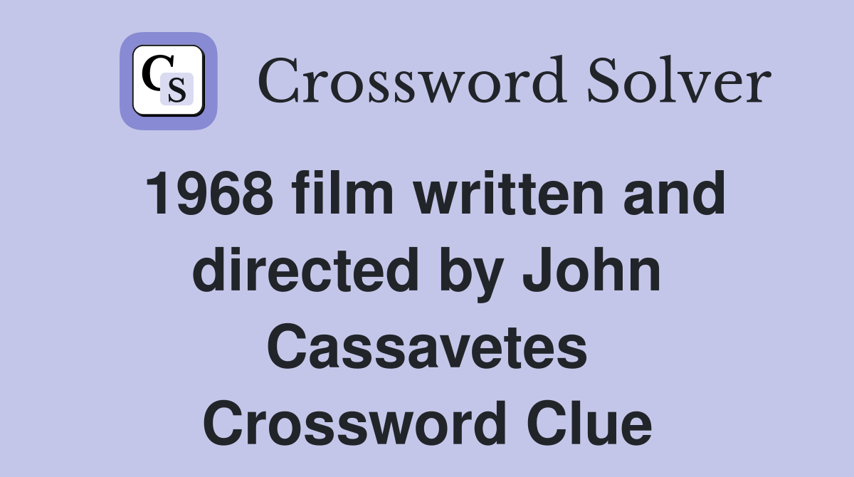 1968 film written and directed by John Cassavetes Crossword Clue