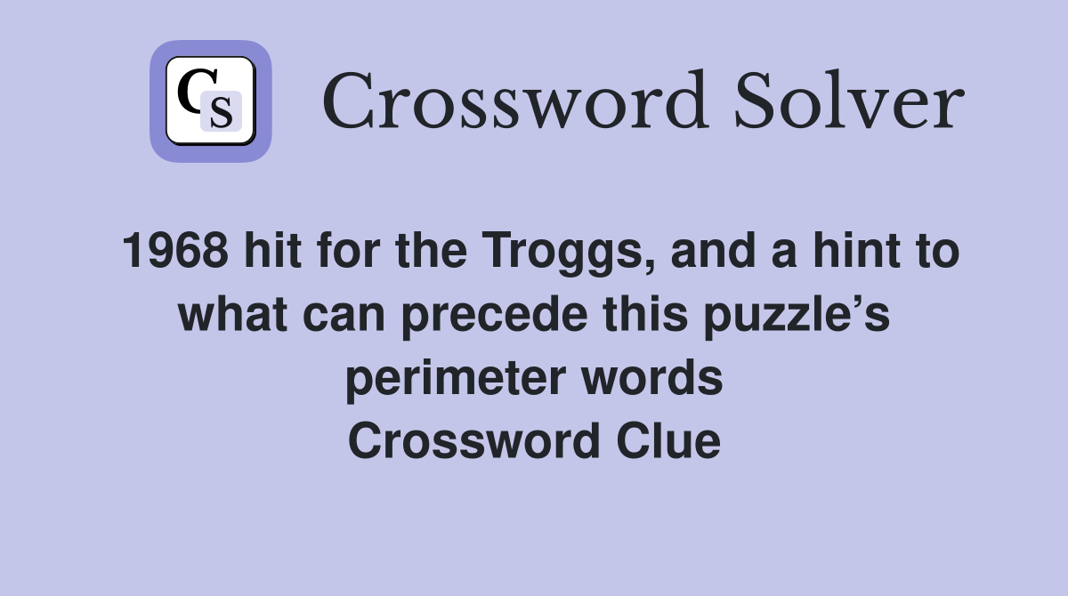 1968 hit for the Troggs, and a hint to what can precede this puzzle’s perimeter words Crossword Clue