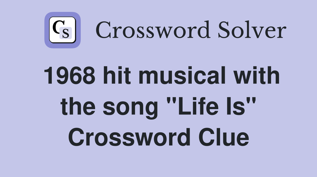 1968 hit musical with the song "Life Is" Crossword Clue