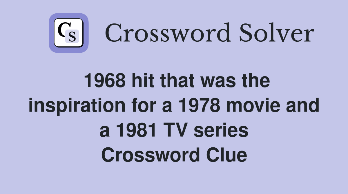 1968 hit that was the inspiration for a 1978 movie and a 1981 TV series Crossword Clue