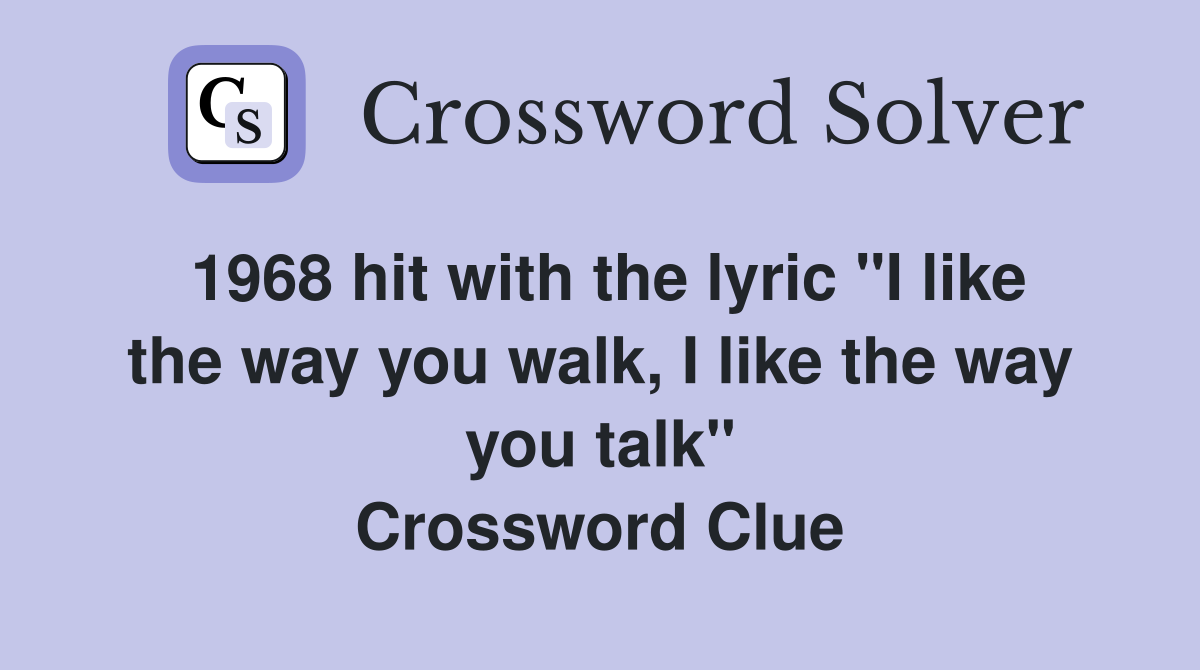 1968 hit with the lyric "I like the way you walk, I like the way you talk" Crossword Clue