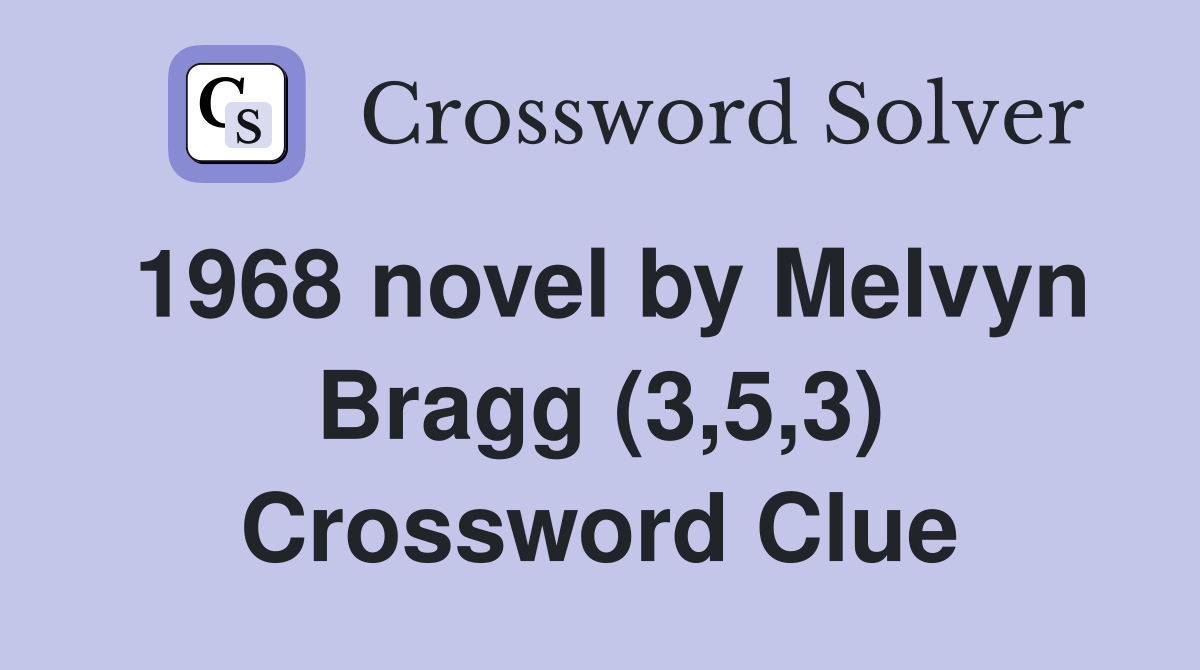 1968 novel by Melvyn Bragg (3,5,3) Crossword Clue
