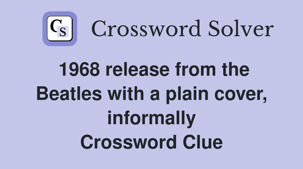 1968 release from the Beatles with a plain cover, informally Crossword Clue