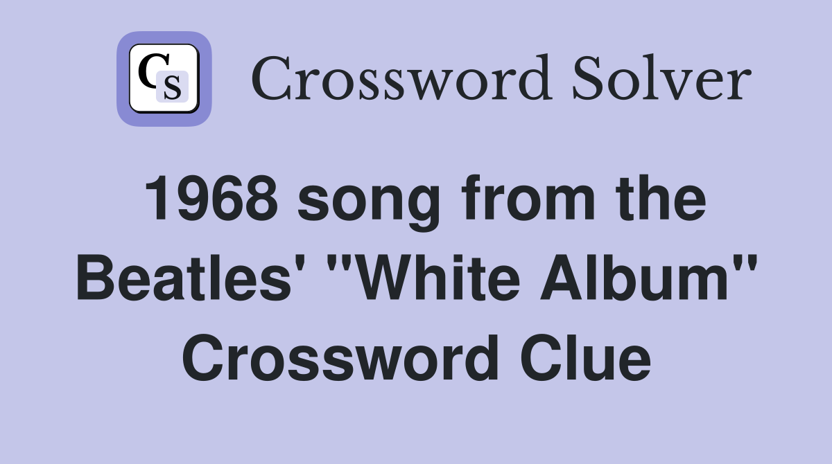 1968 song from the Beatles' "White Album" Crossword Clue
