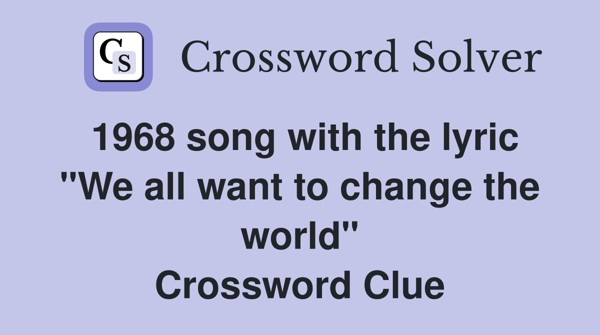 1968 song with the lyric "We all want to change the world" Crossword Clue