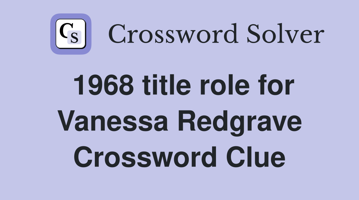 1968 title role for Vanessa Redgrave Crossword Clue