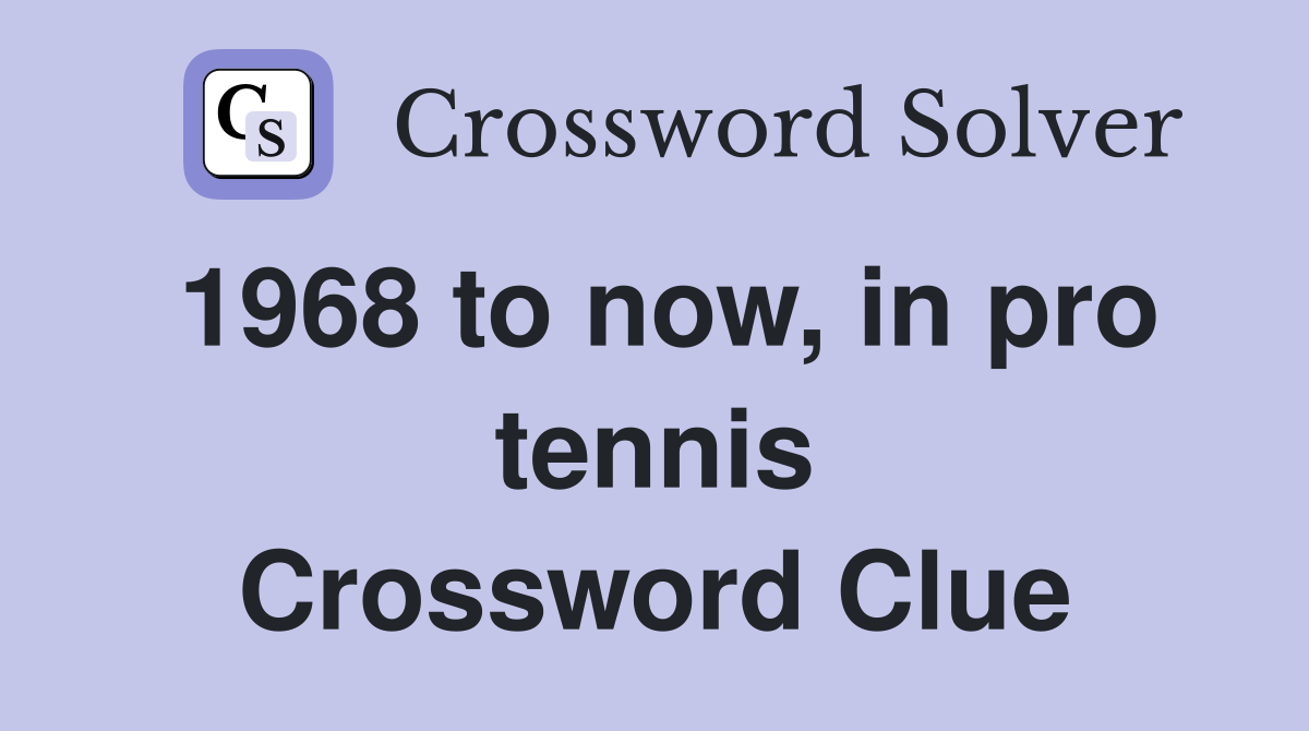 1968 to now, in pro tennis Crossword Clue