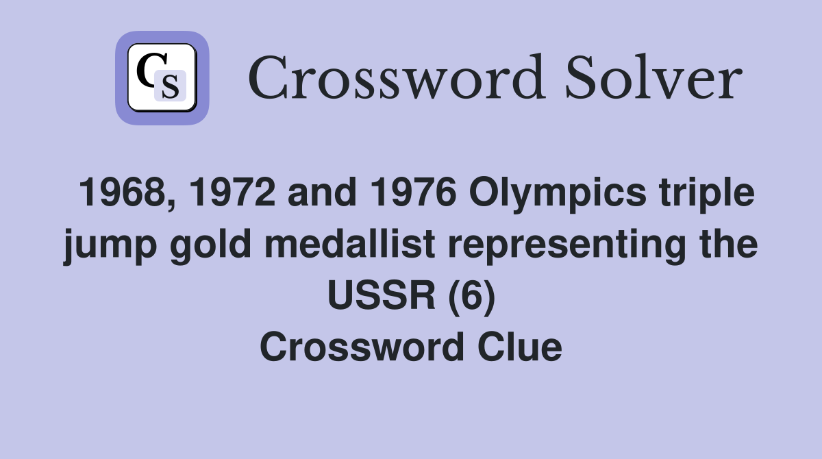 1968, 1972 and 1976 Olympics triple jump gold medallist representing the USSR (6) Crossword Clue