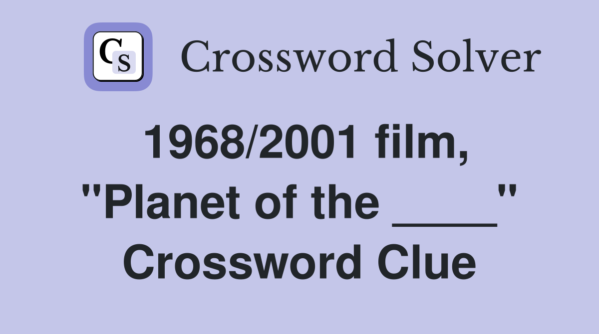1968/2001 film, "Planet of the ____" Crossword Clue