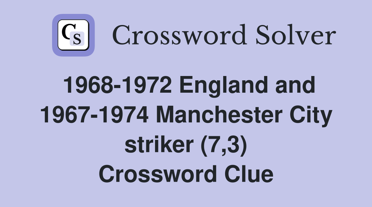 1968-1972 England and 1967-1974 Manchester City striker (7,3) Crossword Clue