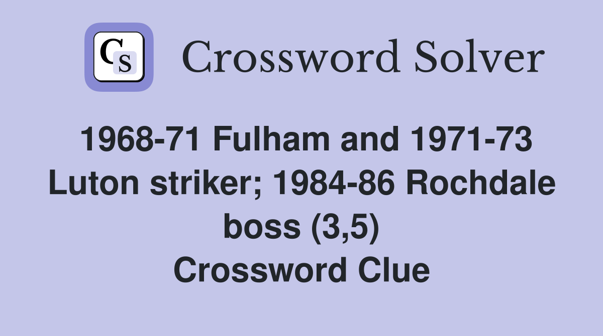 1968-71 Fulham and 1971-73 Luton striker; 1984-86 Rochdale boss (3,5) Crossword Clue
