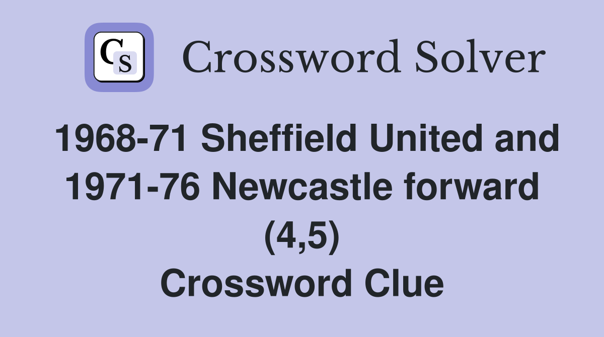 1968-71 Sheffield United and 1971-76 Newcastle forward (4,5) Crossword Clue