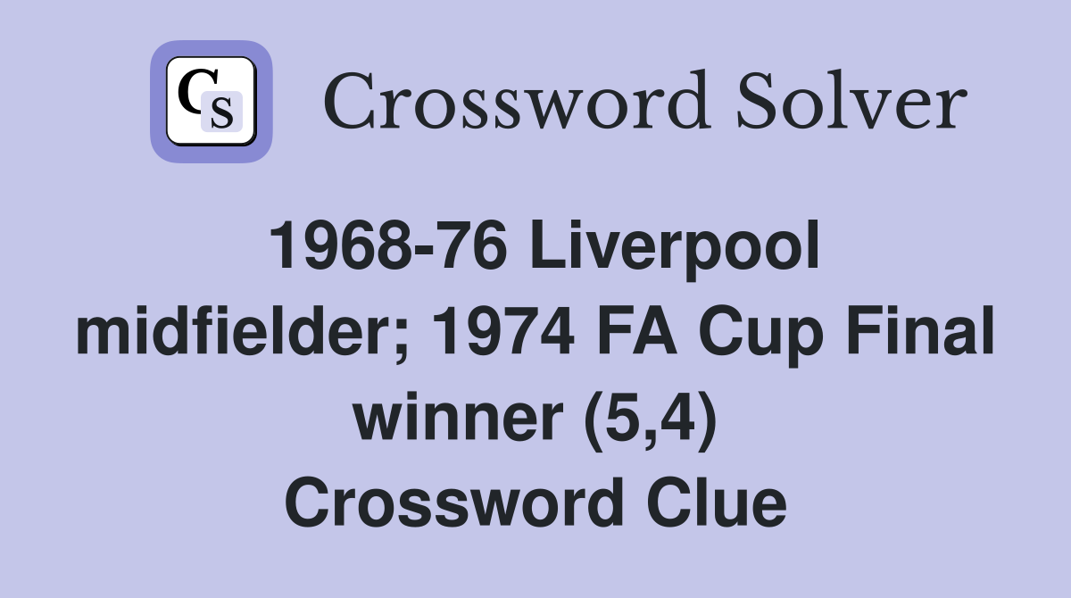 1968-76 Liverpool midfielder; 1974 FA Cup Final winner (5,4) Crossword Clue