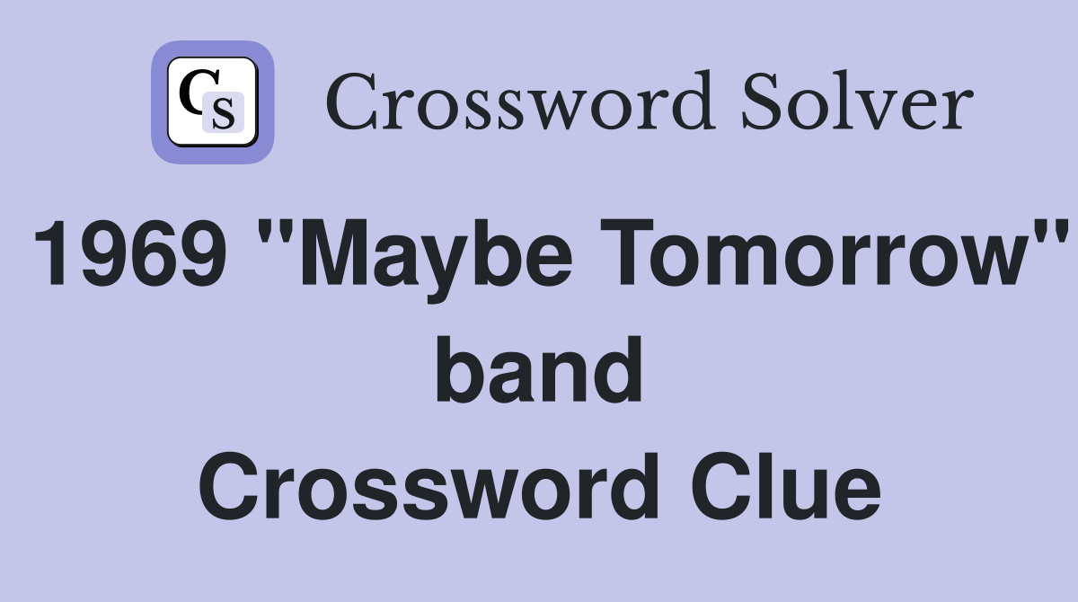 1969 "Maybe Tomorrow" band Crossword Clue