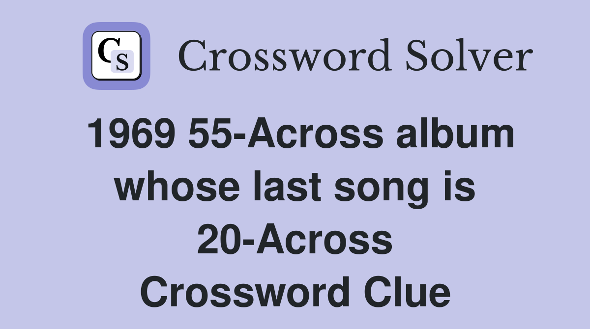 1969 55-Across album whose last song is 20-Across Crossword Clue