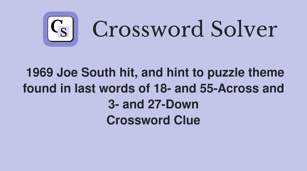 1969 Joe South hit, and hint to puzzle theme found in last words of 18- and 55-Across and 3- and 27-Down Crossword Clue