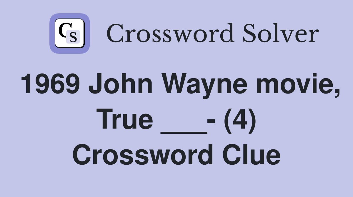 1969 John Wayne movie, True ___- (4) Crossword Clue