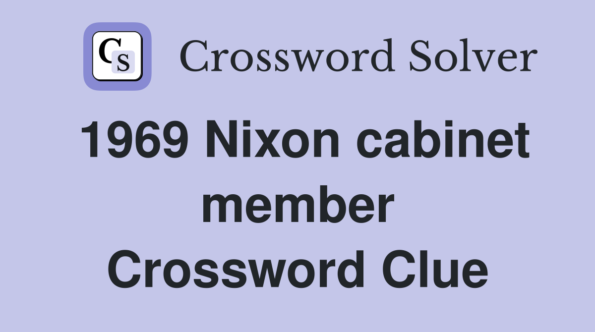 1969 Nixon cabinet member Crossword Clue