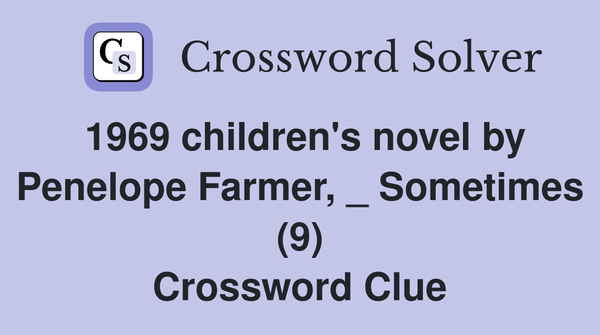 1969 children's novel by Penelope Farmer, _ Sometimes (9) Crossword Clue