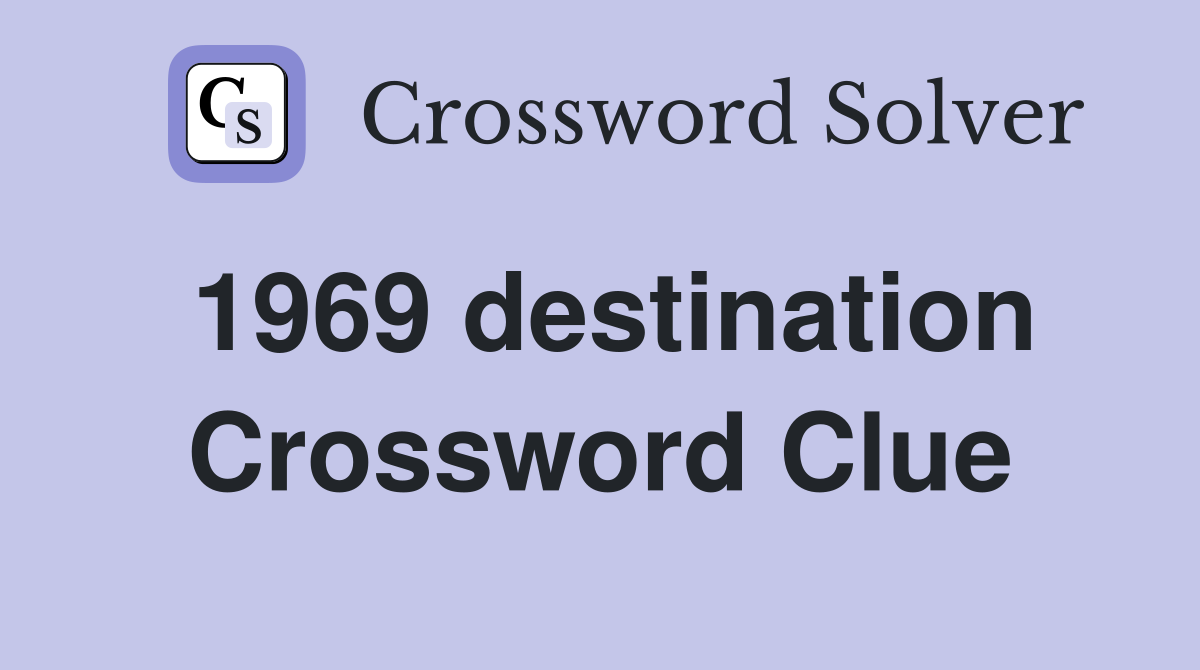 1969 destination Crossword Clue