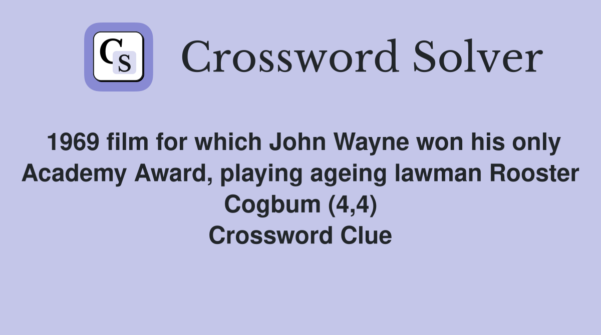 1969 film for which John Wayne won his only Academy Award, playing ageing lawman Rooster Cogbum (4,4) Crossword Clue