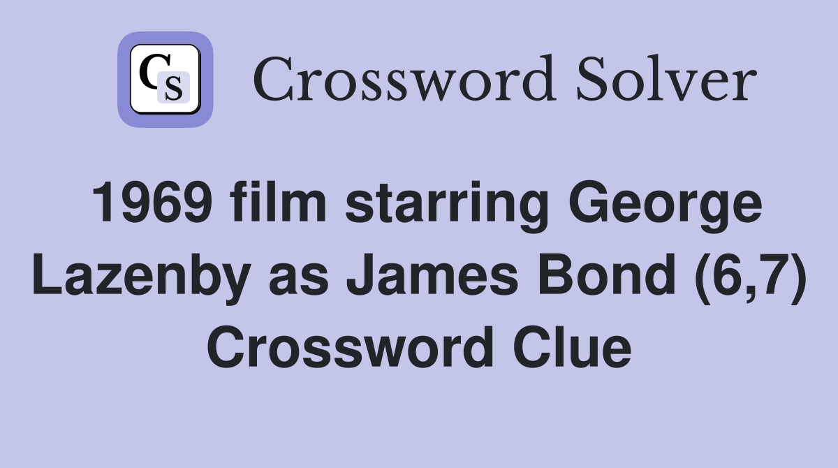 1969 film starring George Lazenby as James Bond (6,7) Crossword Clue