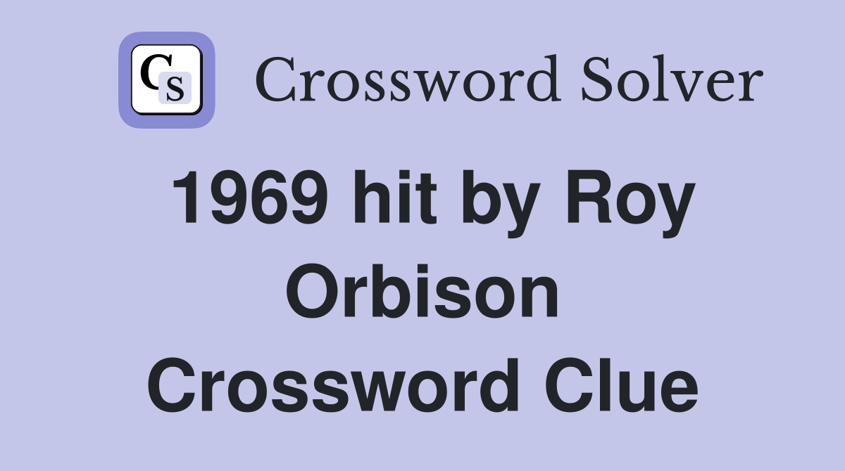 1969 hit by Roy Orbison Crossword Clue