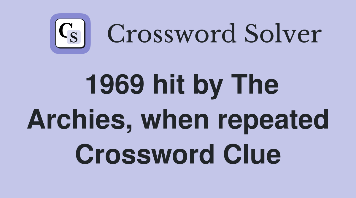 1969 hit by The Archies, when repeated Crossword Clue
