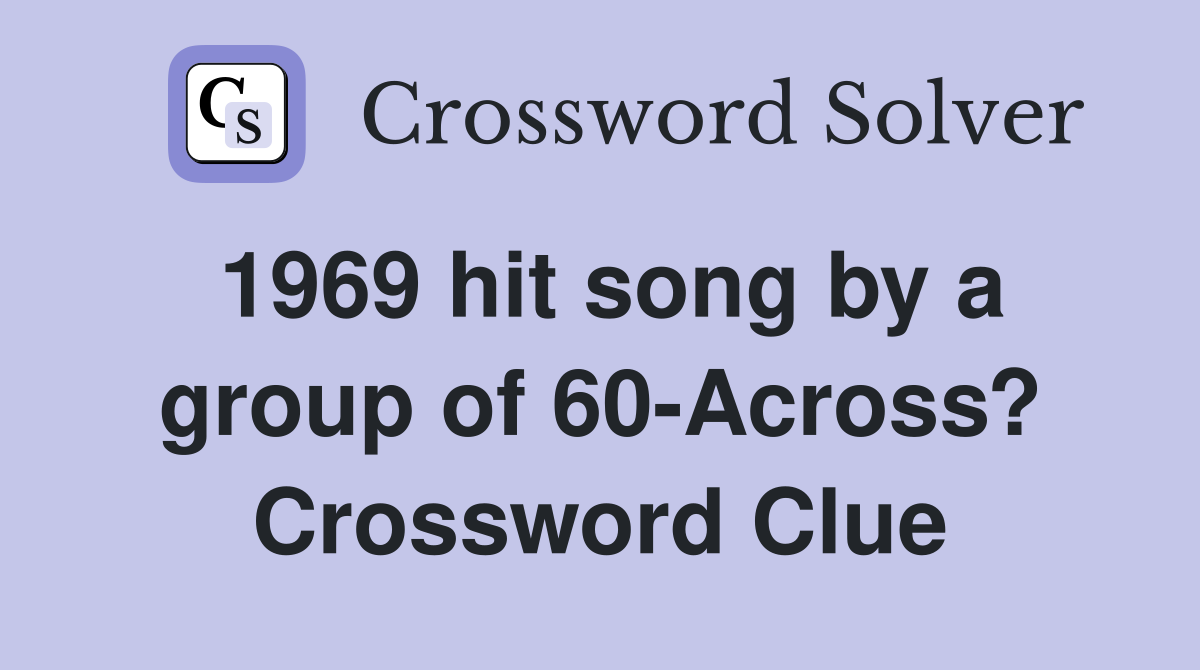 1969 hit song by a group of 60-Across? Crossword Clue