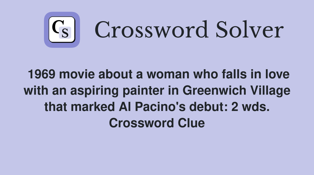 1969 movie about a woman who falls in love with an aspiring painter in Greenwich Village that marked Al Pacino's debut: 2 wds. Crossword Clue