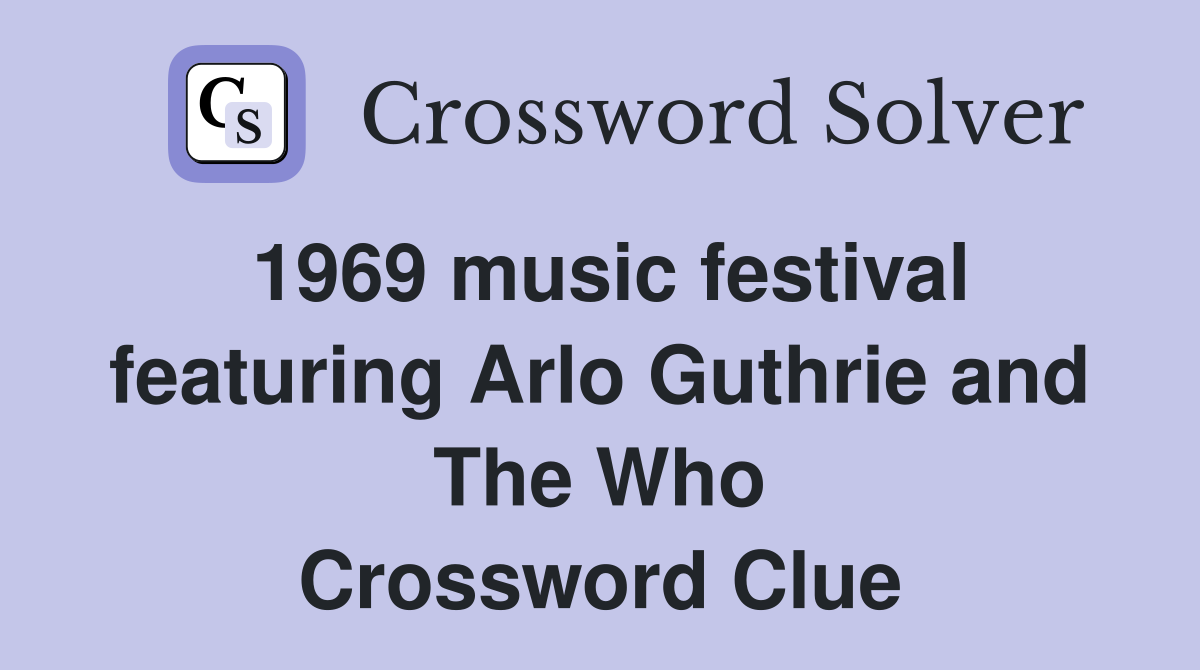 1969 music festival featuring Arlo Guthrie and The Who Crossword Clue