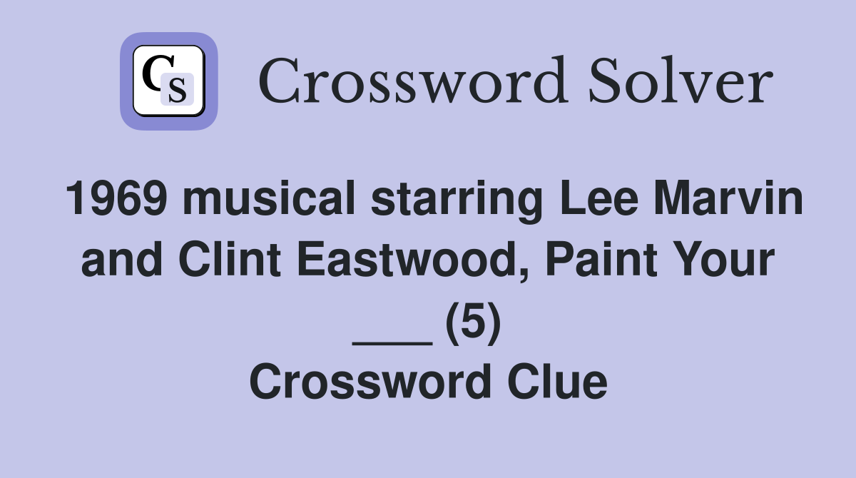 1969 musical starring Lee Marvin and Clint Eastwood, Paint Your ___ (5) Crossword Clue