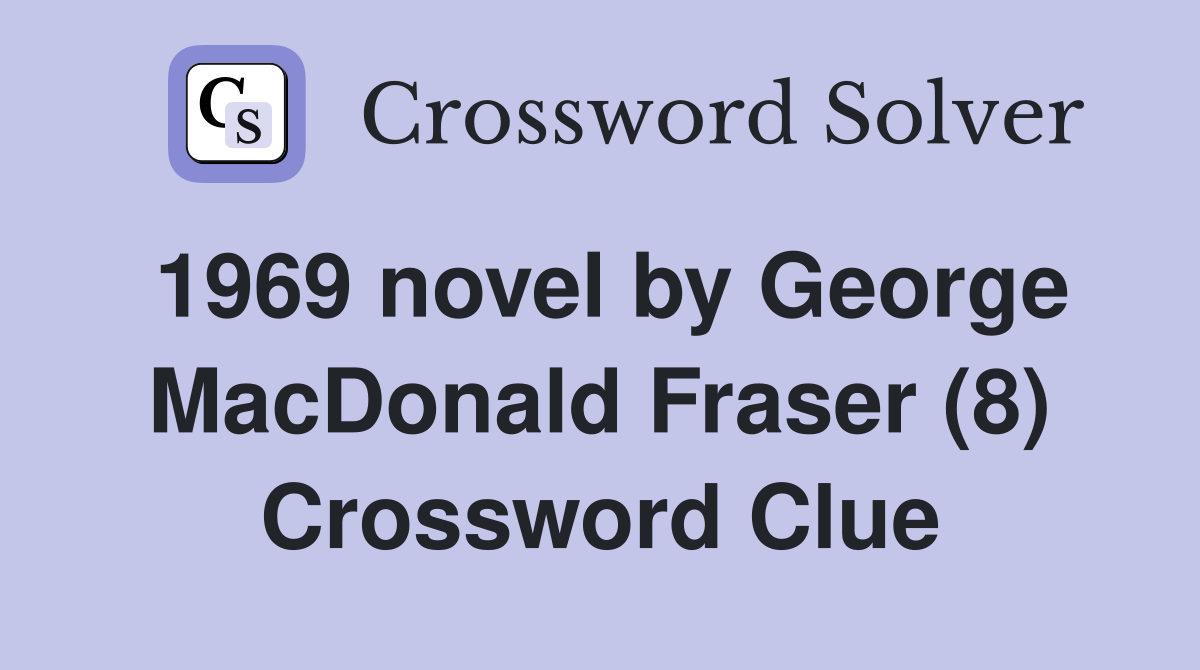 1969 novel by George MacDonald Fraser (8) Crossword Clue