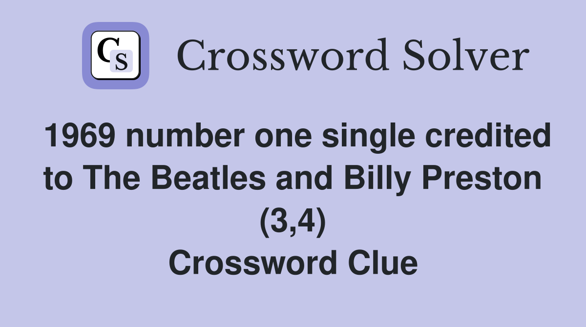 1969 number one single credited to The Beatles and Billy Preston (3,4) Crossword Clue