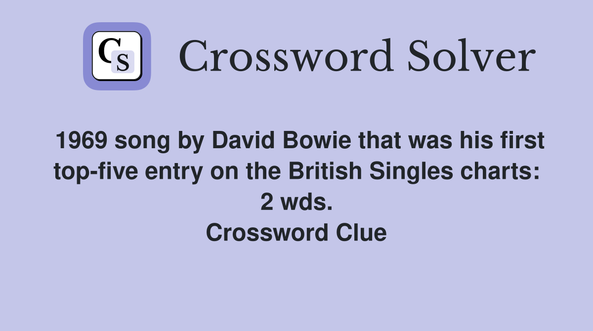 1969 song by David Bowie that was his first top-five entry on the British Singles charts: 2 wds. Crossword Clue