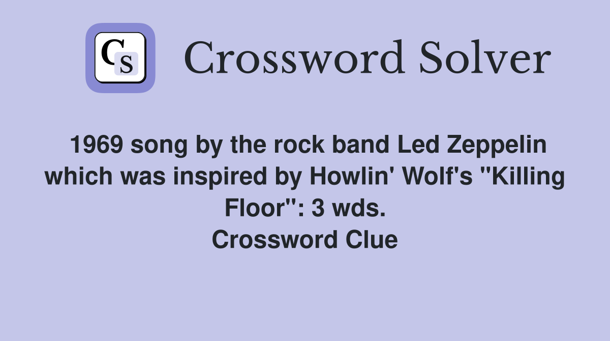 1969 song by the rock band Led Zeppelin which was inspired by Howlin' Wolf's "Killing Floor": 3 wds. Crossword Clue
